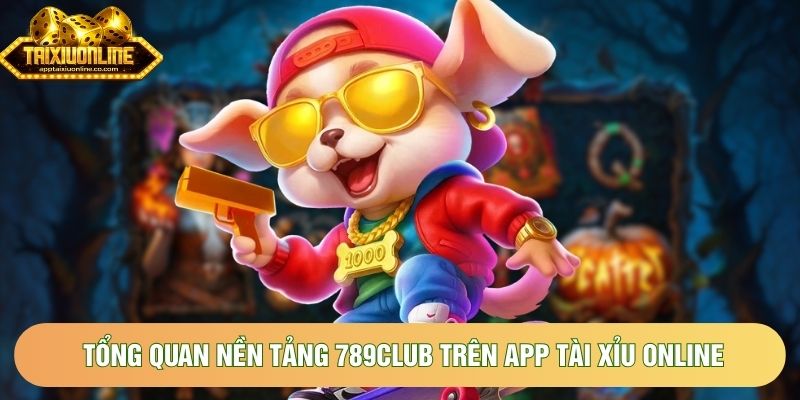 Tổng quan nền tảng 789Club trên App tài xỉu online Tổng quan nền tảng 789Club trên App tài xỉu online