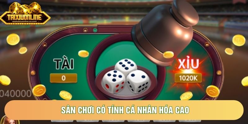 Sân chơi có tính cá nhân hóa cao Sân chơi có tính cá nhân hóa cao