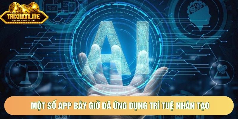 Một số app bây giờ đã ứng dụng trí tuệ nhân tạo Một số app bây giờ đã ứng dụng trí tuệ nhân tạo