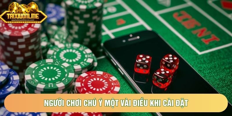 Người chơi chú ý một vài điều khi cài đặt Người chơi chú ý một vài điều khi cài đặt