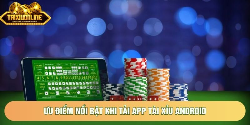 Ưu điểm nổi bật khi tải app tài xỉu Android Ưu điểm nổi bật khi tải app tài xỉu Android
