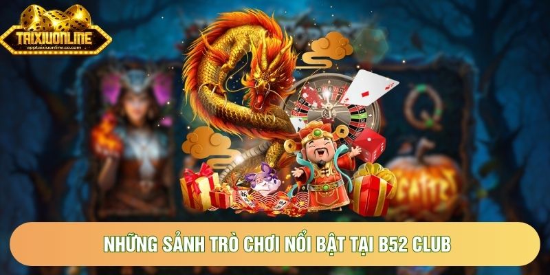 Những sảnh trò chơi nổi bật tại B52Club Những sảnh trò chơi nổi bật tại B52Club
