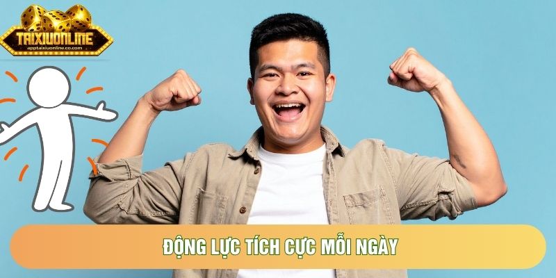 Động lực tích cực mỗi ngày Động lực tích cực mỗi ngày