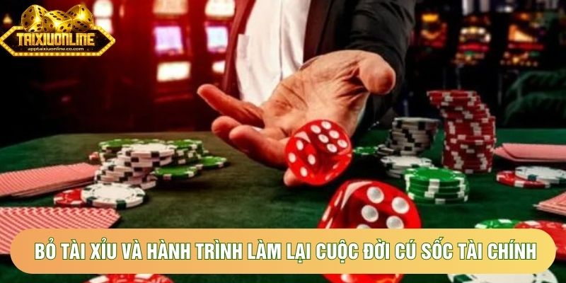 Bỏ tài xỉu và hành trình làm lại cuộc đời cú sốc tài chính Bỏ tài xỉu và hành trình làm lại cuộc đời cú sốc tài chính