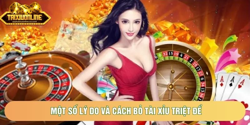 Một số lý do và cách bỏ tài xỉu triệt để Một số lý do và cách bỏ tài xỉu triệt để