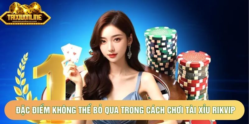 Đặc điểm không thể bỏ qua trong cách chơi tài xỉu Rikvip Đặc điểm không thể bỏ qua trong cách chơi tài xỉu Rikvip