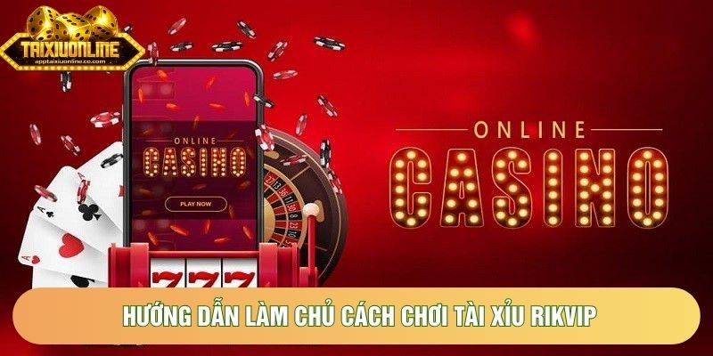 Hướng dẫn làm chủ cách chơi tài xỉu Rikvip Hướng dẫn làm chủ cách chơi tài xỉu Rikvip