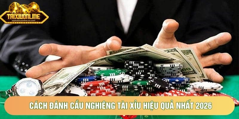 Cách đánh cầu nghiêng tài xỉu hiệu quả nhất 2026 Cách đánh cầu nghiêng tài xỉu hiệu quả nhất 2026