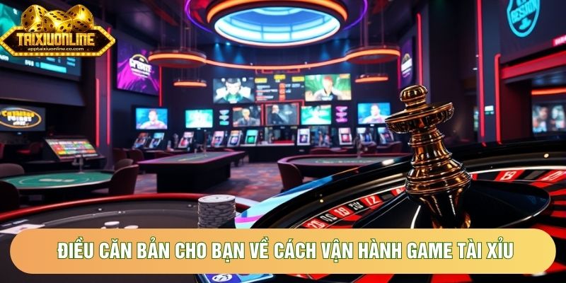 Điều căn bản cho bạn về cách vận hành game tài xỉu Điều căn bản cho bạn về cách vận hành game tài xỉu