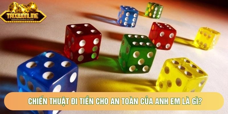 Chiến thuật đi tiền cho an toàn của anh em là gì? Chiến thuật đi tiền cho an toàn của anh em là gì?