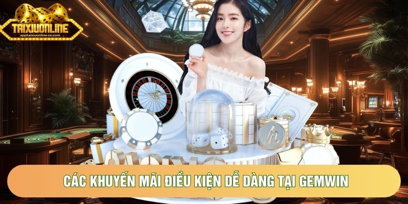 Các khuyến mãi điều kiện dễ dàng tại Gemwin Các khuyến mãi điều kiện dễ dàng tại Gemwin