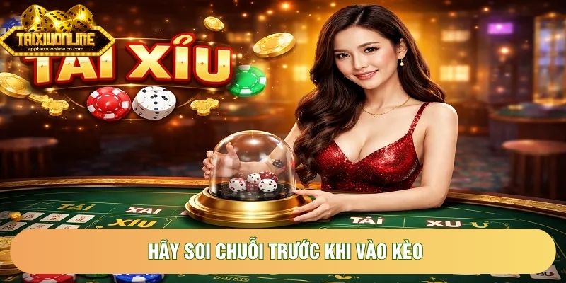 Hãy soi chuỗi trước khi vào kèo Hãy soi chuỗi trước khi vào kèo