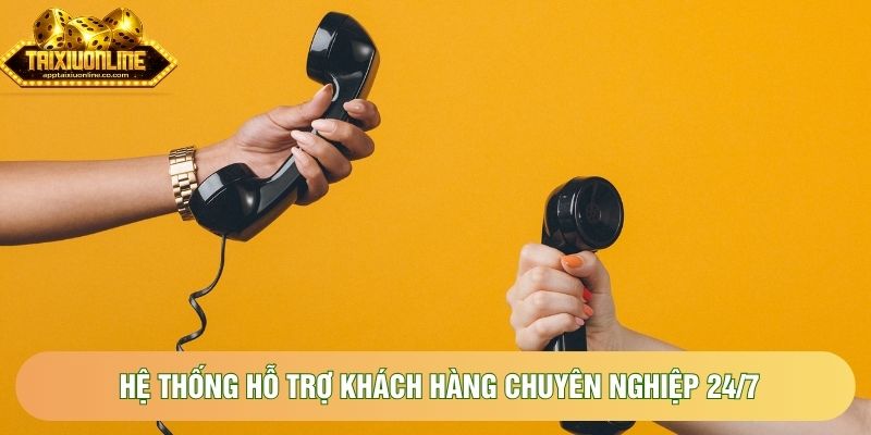 Hệ thống hỗ trợ khách hàng chuyên nghiệp 24/7 Hệ thống hỗ trợ khách hàng chuyên nghiệp 24/7