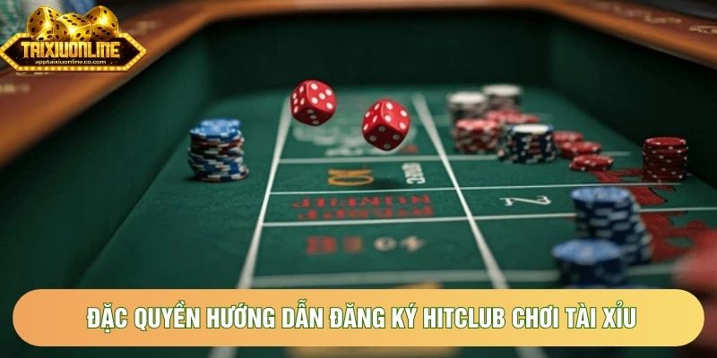 Đặc quyền hướng dẫn đăng ký Hitclub chơi tài xỉu Đặc quyền hướng dẫn đăng ký Hitclub chơi tài xỉu