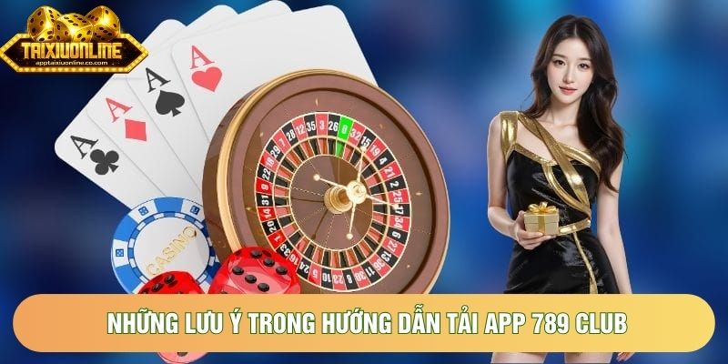Những lưu ý trong hướng dẫn tải app 789 Club Những lưu ý trong hướng dẫn tải app 789 Club