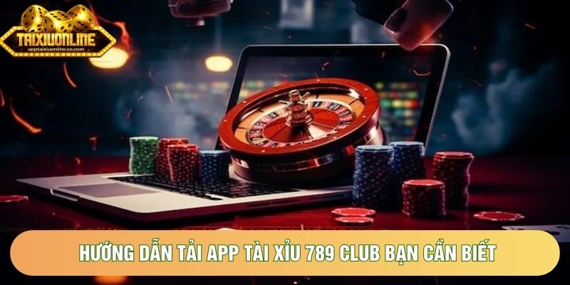 Hướng dẫn tải app tài xỉu 789 Club bạn cần biết Hướng dẫn tải app tài xỉu 789 Club bạn cần biết