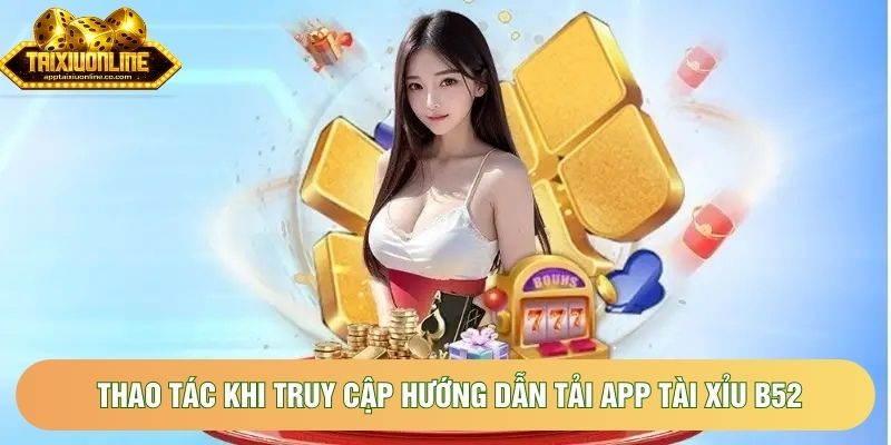 Thao tác khi truy cập hướng dẫn tải app tài xỉu B52 Thao tác khi truy cập hướng dẫn tải app tài xỉu B52