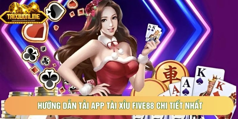 Hướng dẫn tải app tài xỉu Five88 chi tiết nhất Hướng dẫn tải app tài xỉu Five88 chi tiết nhất