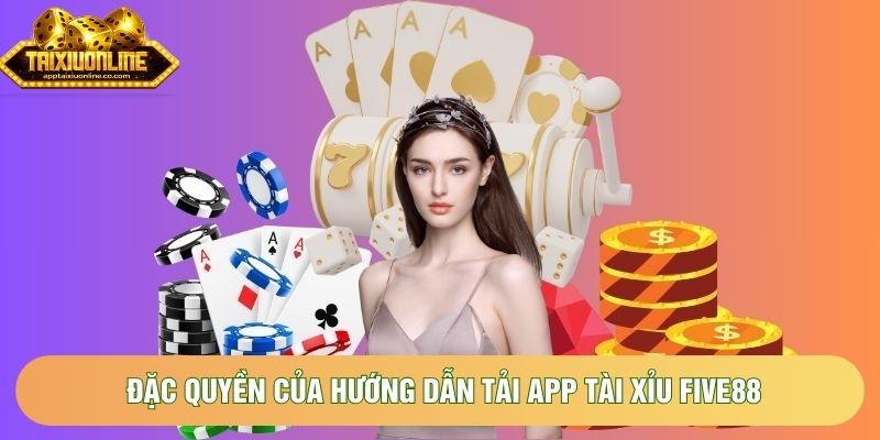 Đặc quyền của hướng dẫn tải app tài xỉu Five88 Đặc quyền của hướng dẫn tải app tài xỉu Five88