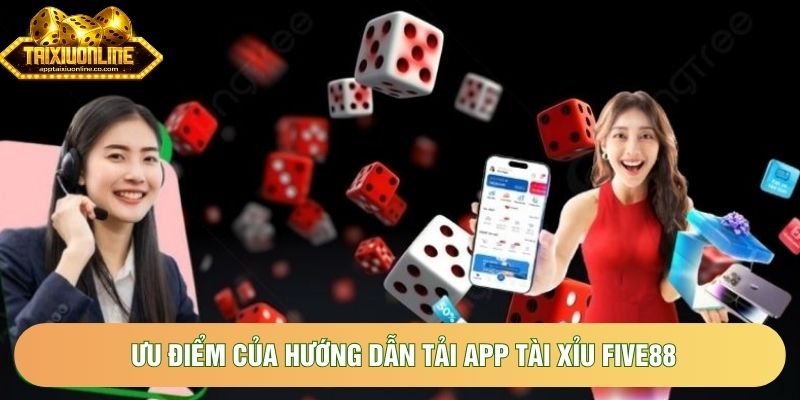 Ưu điểm của hướng dẫn tải app tài xỉu Five88 Ưu điểm của hướng dẫn tải app tài xỉu Five88