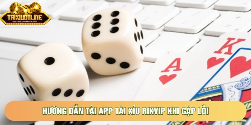 Hướng dẫn tải app tài xỉu Rikvip khi gặp lỗi Hướng dẫn tải app tài xỉu Rikvip khi gặp lỗi