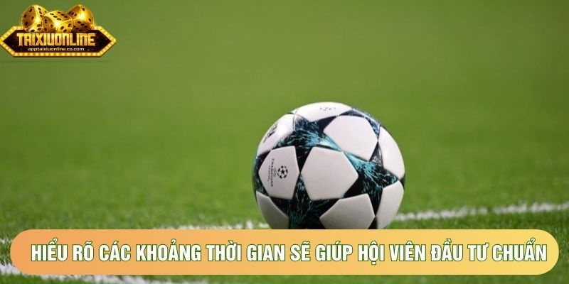 Hiểu rõ các khoảng thời gian sẽ giúp hội viên đầu tư chuẩn chỉ Hiểu rõ các khoảng thời gian sẽ giúp hội viên đầu tư chuẩn chỉ