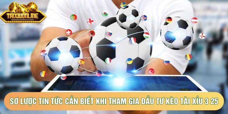 Sơ lược tin tức cần biết khi tham gia đầu tư kèo tài xỉu 3 25 Sơ lược tin tức cần biết khi tham gia đầu tư kèo tài xỉu 3 25