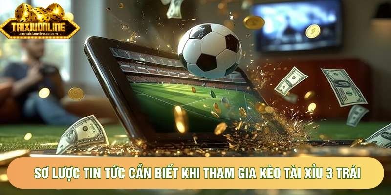 Sơ lược tin tức cần biết khi tham gia kèo tài xỉu 3 trái Sơ lược tin tức cần biết khi tham gia kèo tài xỉu 3 trái