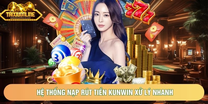 Hệ thống nạp rút tiền Kunwin xử lý nhanh, hỗ trợ đa phương thức Hệ thống nạp rút tiền Kunwin xử lý nhanh, hỗ trợ đa phương thức