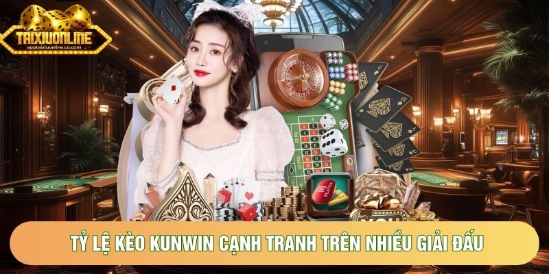 Tỷ lệ kèo Kunwin cạnh tranh trên nhiều giải đấu quốc tế Tỷ lệ kèo Kunwin cạnh tranh trên nhiều giải đấu quốc tế