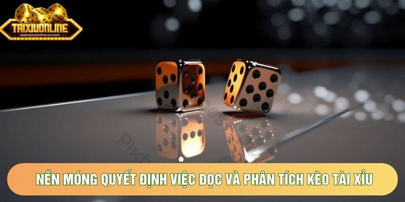 Nền móng quyết định việc đọc và phân tích kèo tài xỉu Nền móng quyết định việc đọc và phân tích kèo tài xỉu