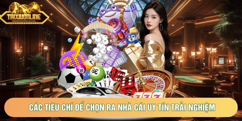 Các tiêu chí để chọn ra nhà cái uy tín trải nghiệm Các tiêu chí để chọn ra nhà cái uy tín trải nghiệm