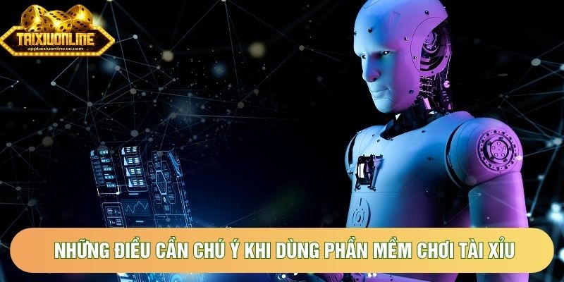 Những điều cần chú ý khi dùng phần mềm chơi tài xỉu Những điều cần chú ý khi dùng phần mềm chơi tài xỉu