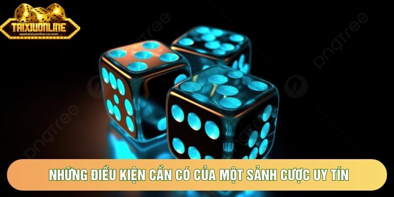 Những điều kiện cần có của một sảnh cược uy tín Những điều kiện cần có của một sảnh cược uy tín