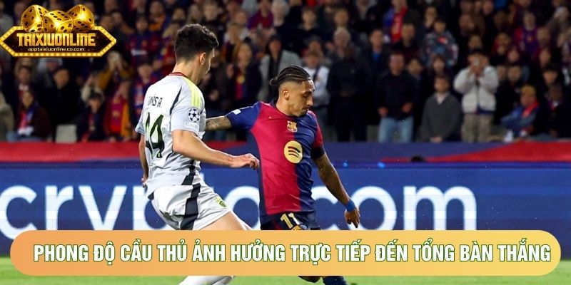 Phong độ cầu thủ ảnh hưởng trực tiếp đến tổng bàn thắng Phong độ cầu thủ ảnh hưởng trực tiếp đến tổng bàn thắng