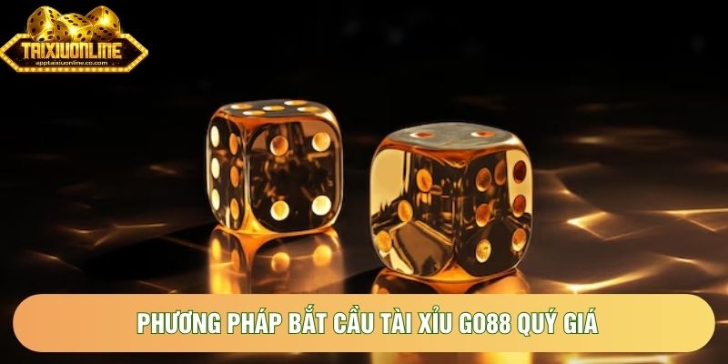 Phương pháp bắt cầu tài xỉu Go88 quý giá Phương pháp bắt cầu tài xỉu Go88 quý giá