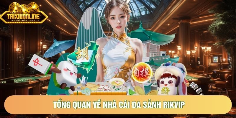Tổng quan về nhà cái đa sảnh Rikvip Tổng quan về nhà cái đa sảnh Rikvip