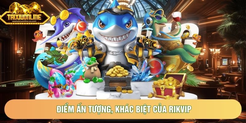 Điểm ấn tượng, khác biệt của Rikvip Điểm ấn tượng, khác biệt của Rikvip