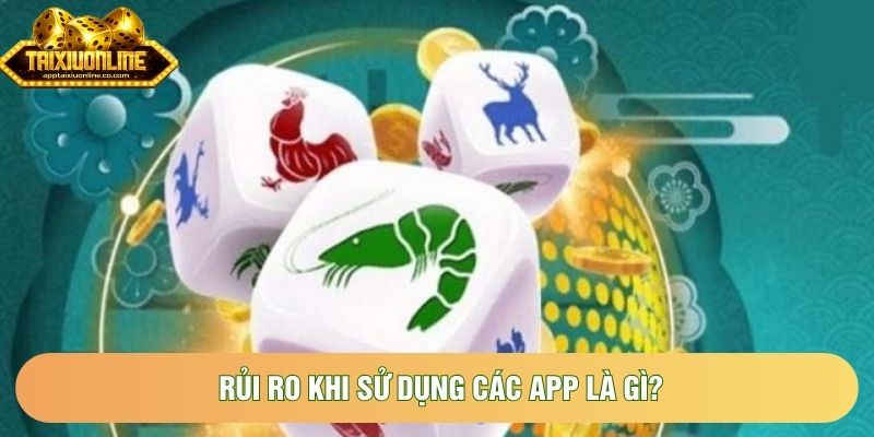 Rủi ro khi sử dụng các app là gì? Rủi ro khi sử dụng các app là gì?