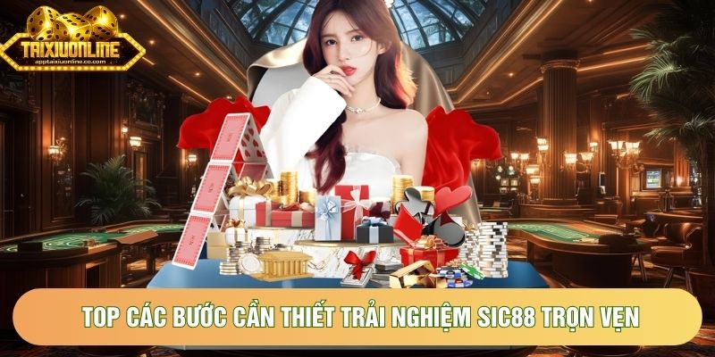 Top các bước cần thiết trải nghiệm Sic88 trọn vẹn Top các bước cần thiết trải nghiệm Sic88 trọn vẹn