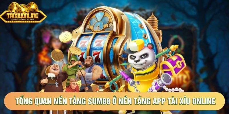 Tổng quan nền tảng Sum88 ở nền tảng App tài xỉu online Tổng quan nền tảng Sum88 ở nền tảng App tài xỉu online