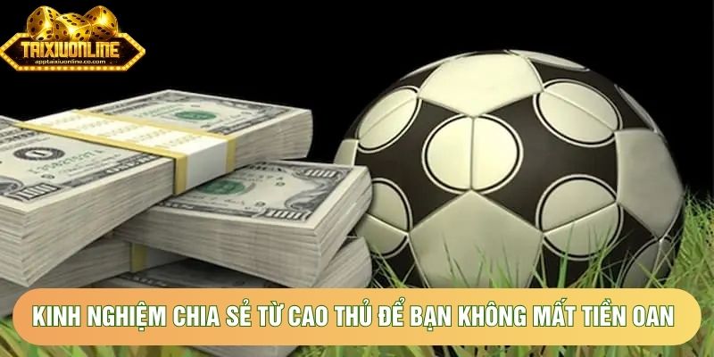 Kinh nghiệm chia sẻ từ cao thủ để bạn không mất tiền oan Kinh nghiệm chia sẻ từ cao thủ để bạn không mất tiền oan