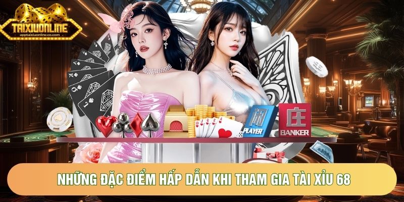Những đặc điểm hấp dẫn khi lựa chọn tham gia Tài Xỉu 68 Những đặc điểm hấp dẫn khi lựa chọn tham gia Tài Xỉu 68