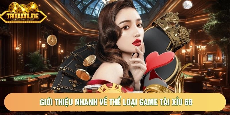 Giới thiệu nhanh về thể loại game Tài Xỉu 68 Giới thiệu nhanh về thể loại game Tài Xỉu 68