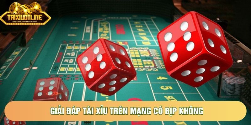 Giải đáp tài xỉu trên mạng có bịp không Giải đáp tài xỉu trên mạng có bịp không