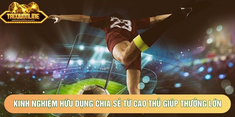 Kinh nghiệm hữu dụng chia sẻ từ cao thủ giúp bạn thu về thưởng lớn Kinh nghiệm hữu dụng chia sẻ từ cao thủ giúp bạn thu về thưởng lớn