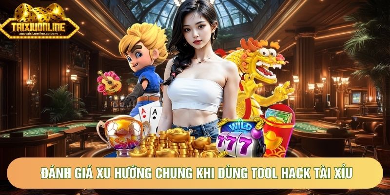 Đánh giá xu hướng chung khi dùng tool hack Tài Xỉu Đánh giá xu hướng chung khi dùng tool hack Tài Xỉu