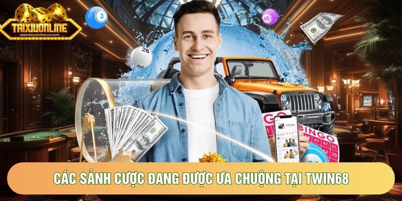Các sảnh cược đang được ưa chuộng tại TWIN68 Các sảnh cược đang được ưa chuộng tại TWIN68