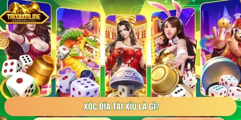 Xóc đĩa tài xỉu là gì? Xóc đĩa tài xỉu là gì?